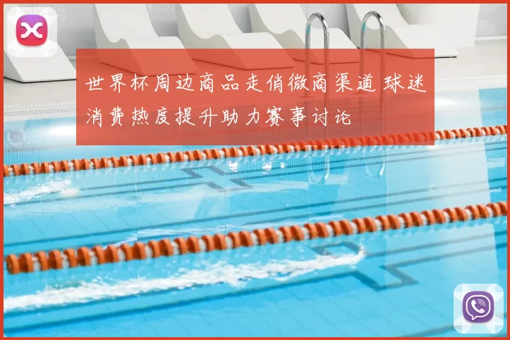 世界杯周边商品走俏微商渠道 球迷消费热度提升助力赛事讨论