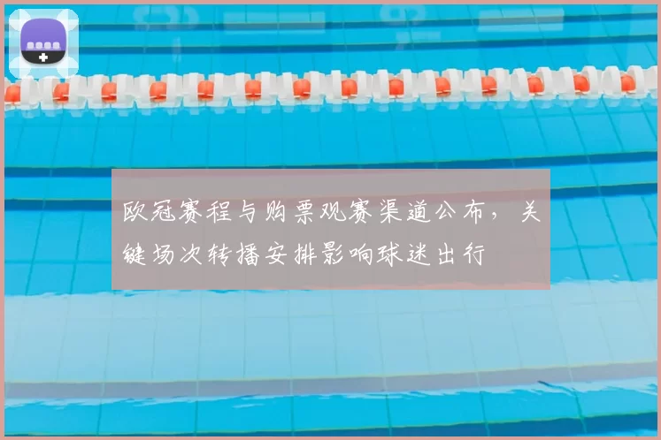 欧冠赛程与购票观赛渠道公布，关键场次转播安排影响球迷出行