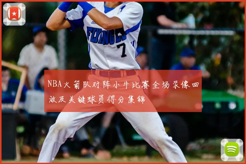 NBA火箭队对阵小牛比赛全场录像回放及关键球员得分集锦